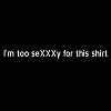 I'm too sexy for this shirt