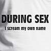 During Sex I Scream My Own Name