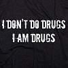 I Don't Do Drugs, I am Drugs