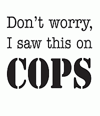 Don't worry I saw this on Cops T-Shirt