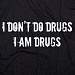 I Don't Do Drugs, I am Drugs